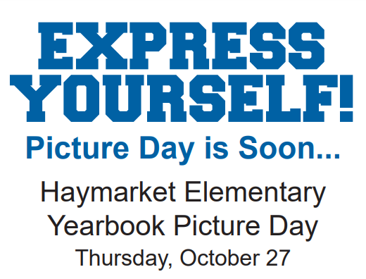 EXPRESS YOURSELF! Picture Day is Soon... Haymarket Elementary Yearbook Picture Day Thursday, October 27